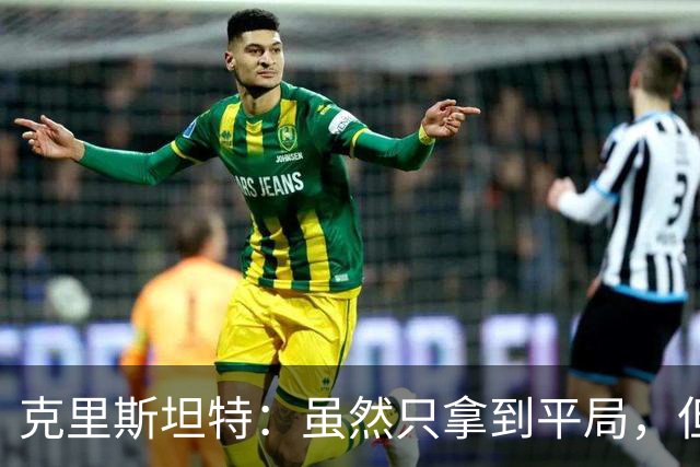 克里斯坦特：虽然只拿到平局，但我们仍感到自豪