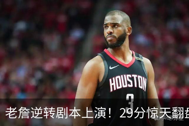 老詹逆转剧本上演！29分惊天翻盘必追捧！